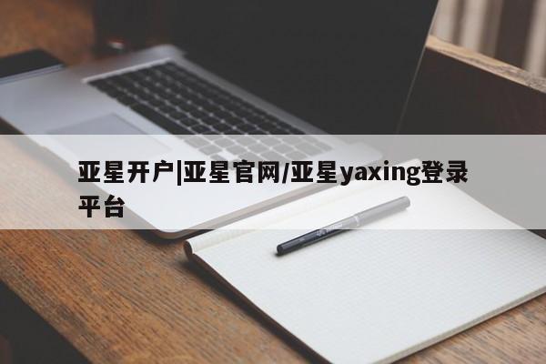 亚星app下载 亚星网站亚星开户|亚星官网/亚星yaxing登录平台