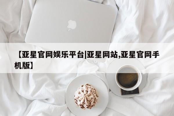 亚星app下载 亚星网站【亚星官网娱乐平台|亚星网站,亚星官网手机版】