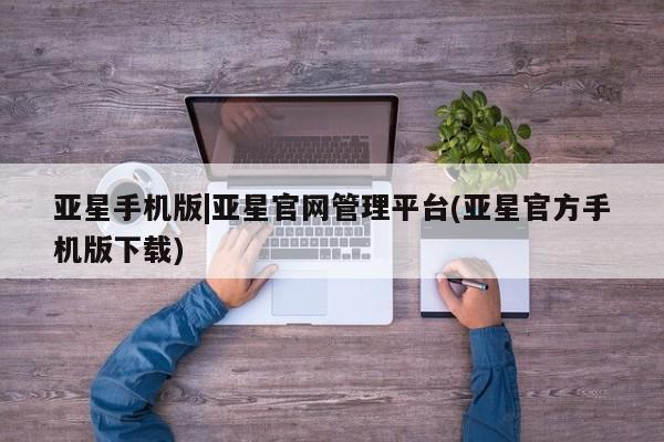 亚星app下载 亚星网站亚星手机版|亚星官网管理平台(亚星官方手机版下载)