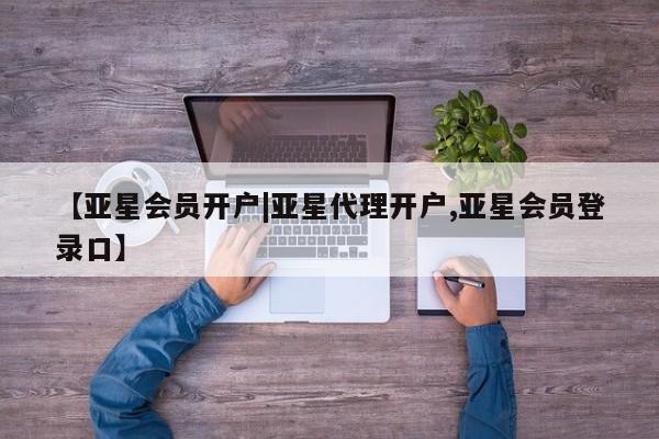 亚星app下载 亚星网站【亚星会员开户|亚星代理开户,亚星会员登录口】