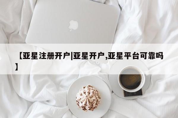 亚星app下载 亚星网站【亚星注册开户|亚星开户,亚星平台可靠吗】