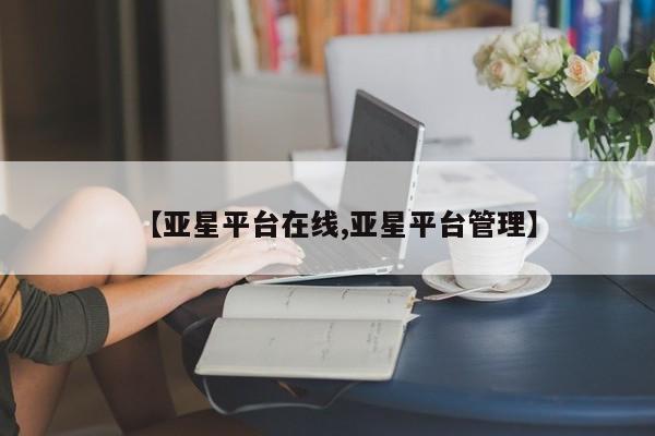 亚星app下载 亚星网站【亚星平台在线,亚星平台管理】