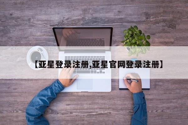 亚星app下载 亚星网站【亚星登录注册,亚星官网登录注册】